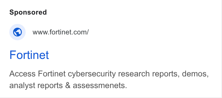Fortinet ad on Google Ads: Fortinet Access Fortinet cybersecurity research reports, demos, analyst reports & assessmenets.