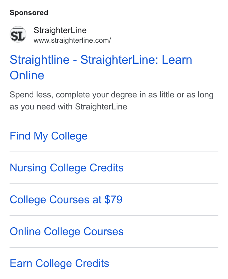 StraighterLine ad on Google Ads: Straightline - Straighter Line: Learn Online Spend less, complete your degree in as little or as long as you need with Straighter Line Find My College Nursing College Credits College Courses at $79 Online College Courses Earn College Credits