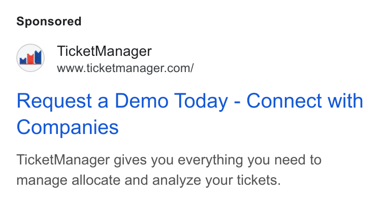 TicketManager ad on Google Ads: Request a Demo Today - Connect with Companies Ticket Manager gives you everything you need to manage allocate and analyze your tickets.