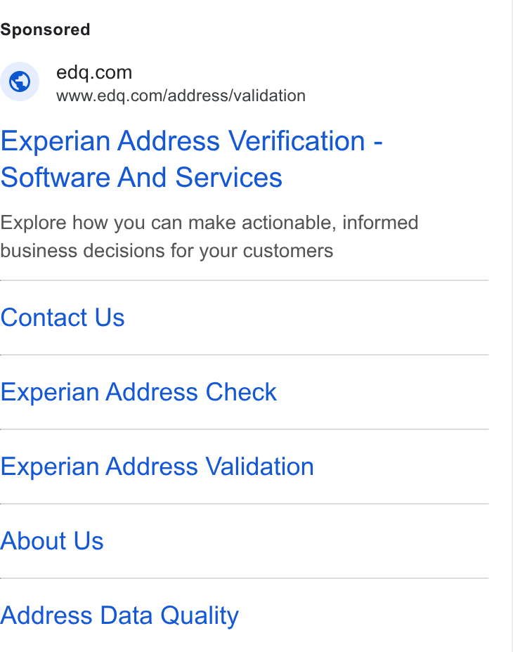 Experian Data Quality ad on Google Ads: www.edq.com/address/validation Experian Address Verification - Software And Services Explore how you can make actionable, informed business decisions for your customers Contact Us Experian Address Check Experian Address Validation About Us Address Data Quality