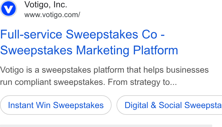Votigo ad on Google Ads: Full-service Sweepstakes Co - sweepstakes Marketing Platform Votigo is a sweepstakes platform that helps businesses run compliant sweepstakes. From strategy to... Instant Win Sweepstakes } ( Digital & Social Sweepsta
