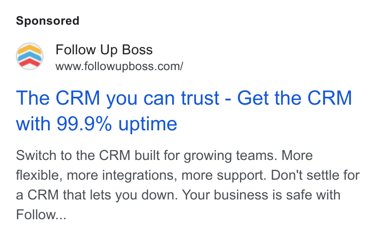 Follow Up Boss ad on Google Ads: The CRM you can trust - Get the CRM with 99.9% uptime Switch to the CRM built for growing teams. More flexible, more integrations, more support. Don't settle for a CRM that lets you down. Your business is safe with Follow...