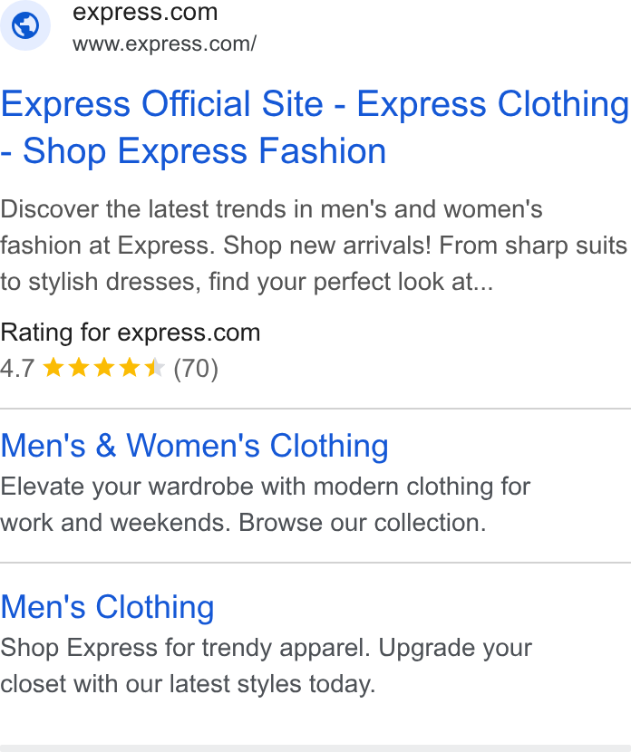 Express ad on Google Ads: www.express.com/ Express Official Site - Express Clothing Shop Express Fashion Discover the latest trends in men's and women's fashion at Express. Shop new arrivals! From sharp suits to stylish dresses, find your perfect look at... Rating for express.com 4.7 & kkk * (70) Men's & Women's Clothing Elevate your wardrobe with modern clothing for work and weekends. Browse our collection. Men's Clothing Shop Express for trendy apparel. Upgrade your closet with our latest styles today.