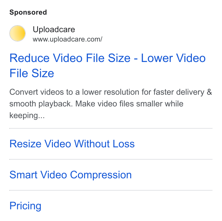 Uploadcare ad on Google Ads: Reduce Video File Size - Lower Video File Size Convert videos to a lower resolution for faster delivery & smooth playback. Make video files smaller while keeping... Resize Video Without Loss Smart Video Compression Pricing
