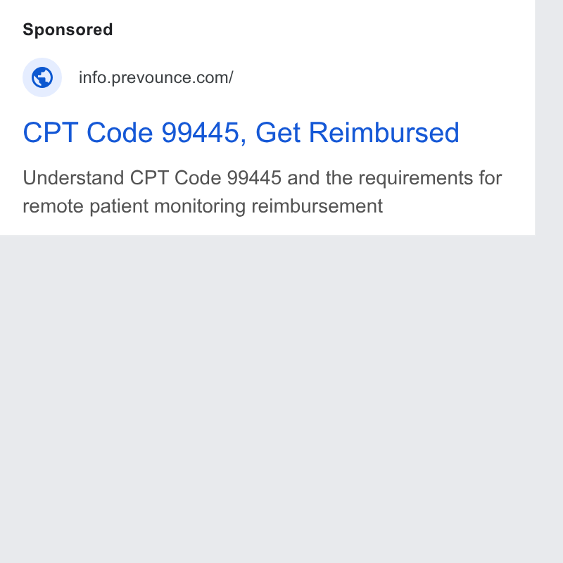 Prevounce Health ad on Google Ads: CPT Code 99445, Get Reimbursed Understand CPT Code 99445 and the requirements for remote patient monitoring reimbursement