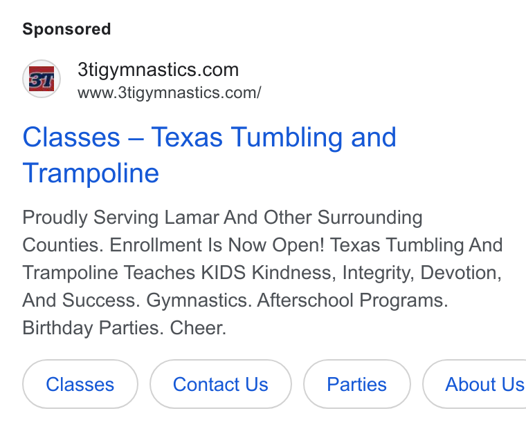 iClassPro ad on Google Ads: www.3tigymnastics.com/ Classes — Texas Tumbling and Trampoline Proudly Serving Lamar And Other Surrounding Counties. Enrollment Is Now Open! Texas Tumbling And Trampoline Teaches KIDS Kindness, Integrity, Devotion, And Success. Gymnastics. Afterschool Programs. Birthday Parties. Cheer. Contact Us (Parties ) About Us