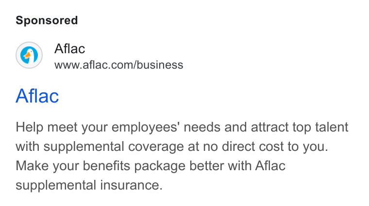 Aflac ad on Google Ads: Aflac Help meet your employees’ needs and attract top talent with supplemental coverage at no direct cost to you. Make your benefits package better with Aflac supplemental insurance.