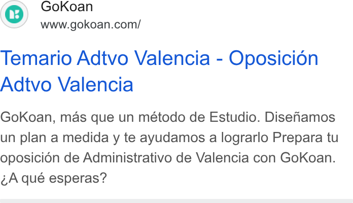 GoKoan ad on Google Ads: Temario Adtvo Valencia - Oposicién Adtvo Valencia Go Koan, mas que un método de Estudio. Disehamos un plan a medida y te ayudamos a lograrlo Prepara tu oposicion de Administrativo de Valencia con Go Koan. éA qué esperas?