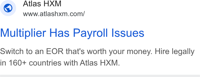 Atlas ad on Google Ads: Multiplier Has Payroll Issues Switch to an EOR that's worth your money. Hire legally in 160+ countries with Atlas HXM.