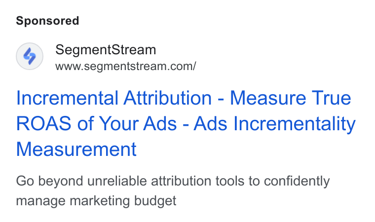 SegmentStream ad on Google Ads: Incremental Attribution - Measure True ROAS of Your Ads - Ads Incrementality Measurement Go beyond unreliable attribution tools to confidently manage marketing budget