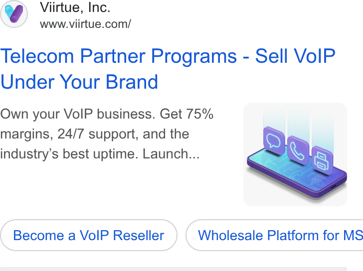 Viirtue ad on Google Ads: Telecom Partner Programs - Sell Vo IP Under Your Brand Own your Vo IP business. Get 75% margins, 24/7 support, and the industry’s best uptime. Launch... Become a Vo IP Reseller } ( Wholesale Platform for MS