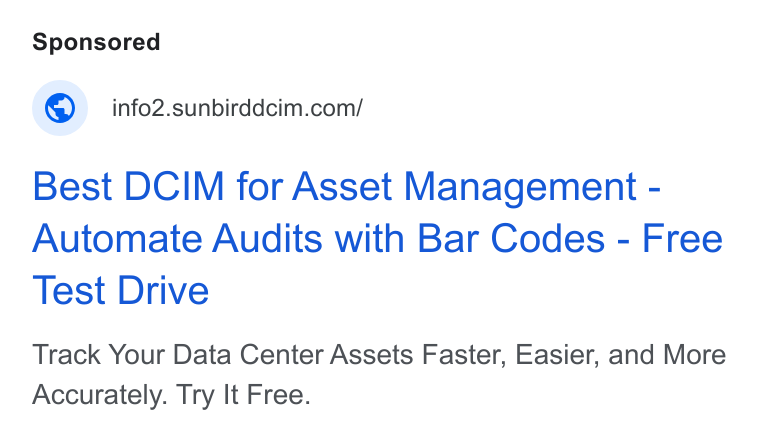 Sunbird Software ad on Google Ads: Best DCIM for Asset Management - Automate Audits with Bar Codes - Free Test Drive Track Your Data Center Assets Faster, Easier, and More Accurately. Try It Free.