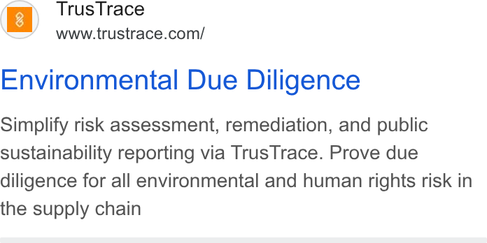 TrusTrace ad on Google Ads: Environmental Due Diligence Simplify risk assessment, remediation, and public sustainability reporting via Trus Trace. Prove due diligence for all environmental and human rights risk in the supply chain