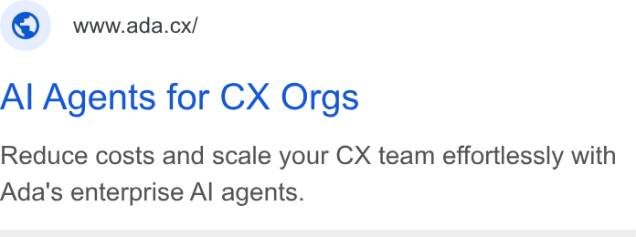 ada CX ad on Google Ads: www.ada.cx/ Al Agents for CX Orgs Reduce costs and scale your CX team effortlessly with Ada's enterprise Al agents.