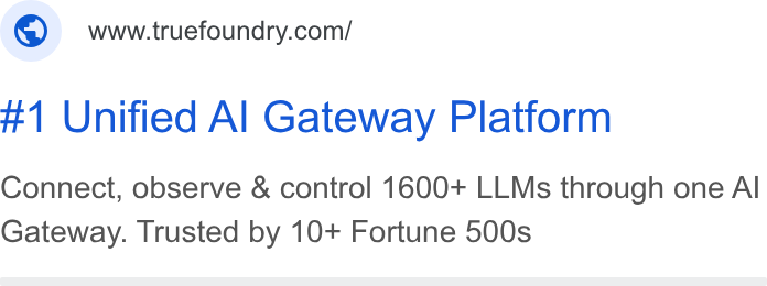 TrueFoundry ad on Google Ads: #1 Unified Al Gateway Platform Connect, observe & control 1600+ LLMs through one Al Gateway. Trusted by 10+ Fortune 500s