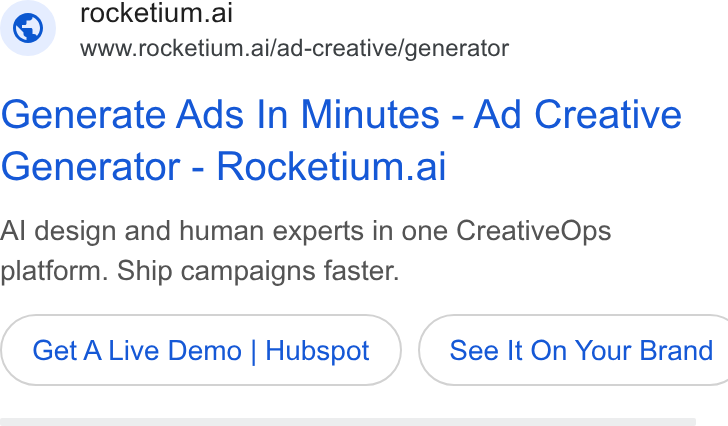 Rocketium ad on Google Ads: © rocketium.ai www.rocketium.ai/ad-creative/generator Generate Ads In Minutes - Ad Creative Generator - Rocketium.ai Al design and human experts in one Creative Ops platform. Ship campaigns faster. Get ALive Demo | Hubspot } ( See It On Your Brand