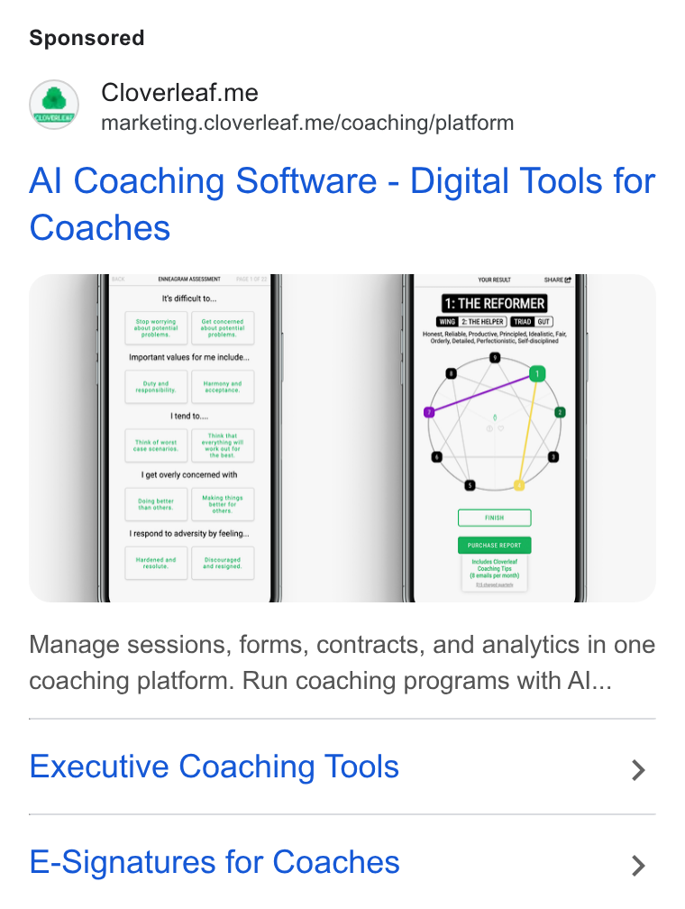 Cloverleaf ad on Google Ads: Cloverleaf.me marketing.cloverleaf.me/coaching/platform Al Coaching Software - Digital Tools for Coaches Manage sessions, forms, contracts, and analytics in one coaching platform. Run coaching programs with Al... Executive Coaching Tools > E-Signatures for Coaches >