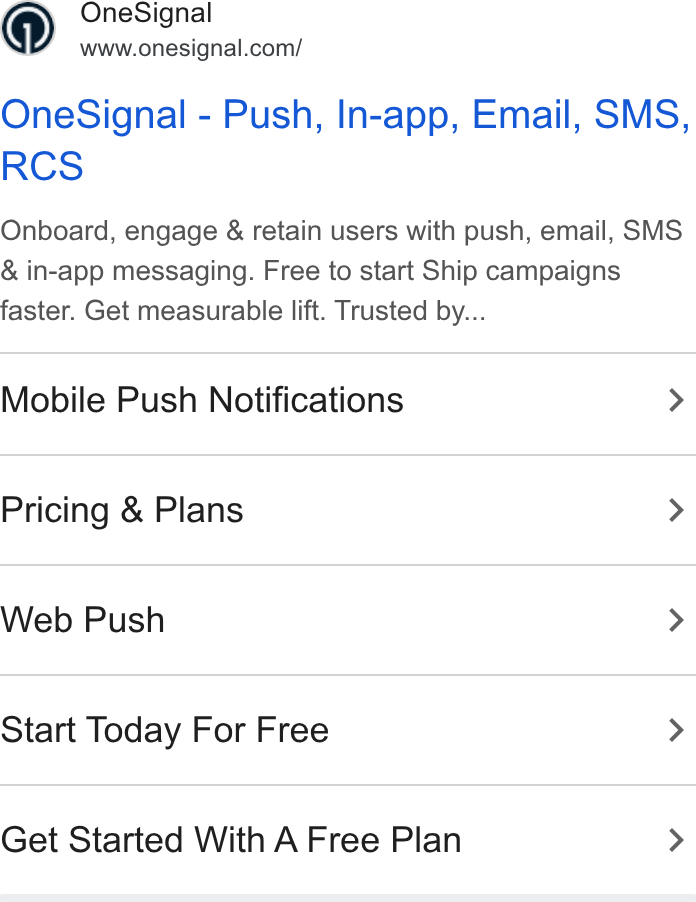 OneSignal ad on Google Ads: One Signal - Push, In-app, Email, SMS, RCS Onboard, engage & retain users with push, email, SMS & in-app messaging. Free to start Ship campaigns faster. Get measurable lift. Trusted by... Mobile Push Notifications > Pricing & Plans > Web Push > Start Today For Free > Get Started With A Free Plan >
