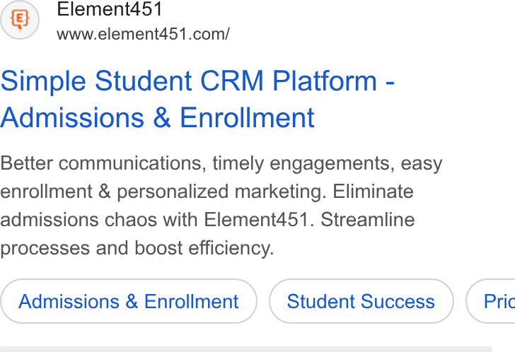 Element451 ad on Google Ads: Simple Student CRM Platform - Admissions & Enrollment Better communications, timely engagements, easy enrollment & personalized marketing. Eliminate admissions chaos with Element451. Streamline processes and boost efficiency. Admissions & Enrollment Student Success } ( Pric
