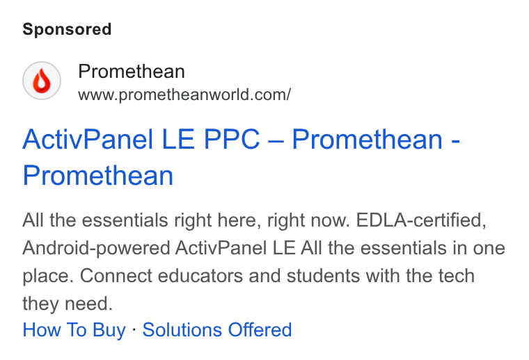 Promethean ad on Google Ads: Activ Panel LE PPC — Promethean - Promethean All the essentials right here, right now. EDLA-certified, Android-powered Activ Panel LE All the essentials in one place. Connect educators and students with the tech they need. How To Buy - Solutions Offered