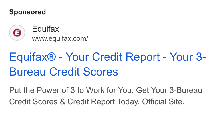 Equifax ad on Google Ads: Equifax® - Your Credit Report - Your 3- Bureau Credit Scores Put the Power of 3 to Work for You. Get Your 3-Bureau Credit Scores & Credit Report Today. Official Site.
