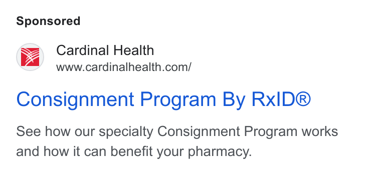Cardinal Health ad on Google Ads: Consignment Program By Rx ID® See how our specialty Consignment Program works and how it can benefit your pharmacy.