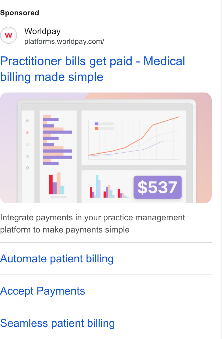 Worldpay ad on Google Ads: Practitioner bills get paid - Medical billing made simple Integrate payments in your practice management platform to make payments simple Automate patient billing Accept Payments Seamless patient billing