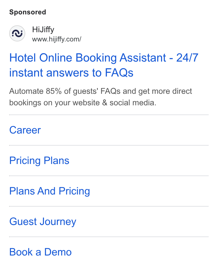 HiJiffy ad on Google Ads: Hotel Online Booking Assistant - 24/7 instant answers to FAQs Automate 85% of guests' FAQs and get more direct bookings on your website & social media. Career Pricing Plans Plans And Pricing Guest Journey Book a Demo