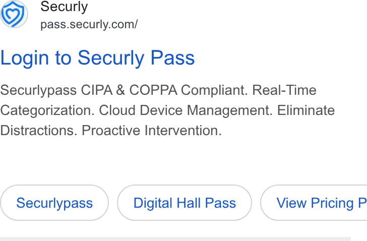 Securly ad on Google Ads: Login to Securly Pass Securlypass CIPA & COPPA Compliant. Real-Time Categorization. Cloud Device Management. Eliminate Distractions. Proactive Intervention. Securlypass Digital Hall Pass } ( View Pricing P