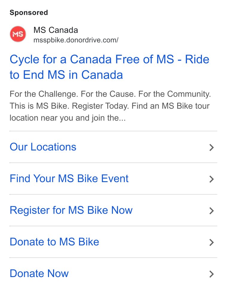 DonorDrive ad on Google Ads: Cycle for a Canada Free of MS - Ride to End MS in Canada For the Challenge. For the Cause. For the Community. This is MS Bike. Register Today. Find an MS Bike tour location near you and join the... Our Locations > Find Your MS Bike Event > Register for MS Bike Now > Donate to MS Bike > Donate Now >