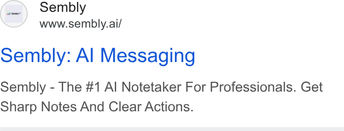 Sembly AI ad on Google Ads: Sembly www.sembly.ai/ sembly: Al Messaging Sembly - The #1 Al Notetaker For Professionals. Get Sharp Notes And Clear Actions.