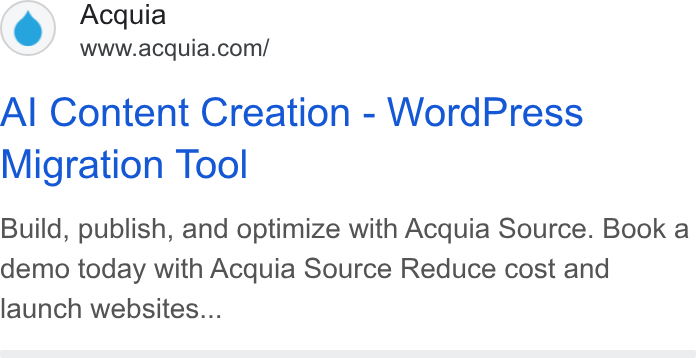 Acquia ad on Google Ads: Al Content Creation - Word Press Migration Tool Build, publish, and optimize with Acquia Source. Book a demo today with Acquia Source Reduce cost and launch websites...