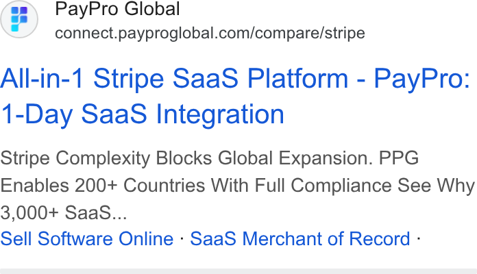 PayPro Global ad on Google Ads: All-in-1 Stripe Saa S Platform - Pay Pro: 1-Day Saa S Integration Stripe Complexity Blocks Global Expansion. PPG Enables 200+ Countries With Full Compliance See Why 3,000+ Saa S... Sell Software Online - Saa S Merchant of Record -