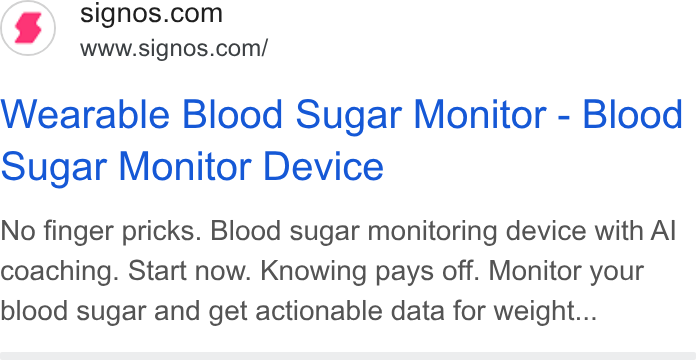 Signos ad on Google Ads: www.signos.com/ Wearable Blood Sugar Monitor - Blood Sugar Monitor Device No finger pricks. Blood sugar monitoring device with Al coaching. Start now. Knowing pays off. Monitor your blood sugar and get actionable data for weight...