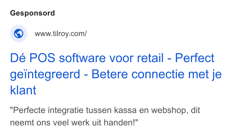 Tilroy ad on Google Ads: Dé POS software voor retail - Perfect geintegreerd - Betere connectie met je klant Perfecte integratie tussen kassa en webshop, dit neemt ons veel werk uit handen!"