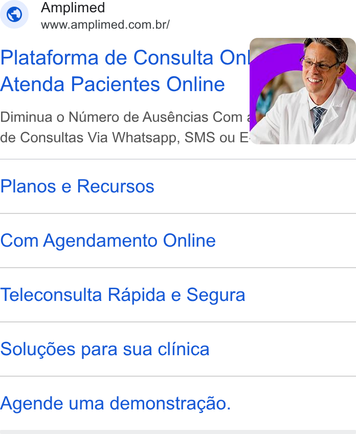 Amplimed ad on Google Ads: Plataforma de Consulta On Atenda Pacientes Online Diminua o Numero de Auséncias Com ; | Y de Consultas Via Whatsapp, SMS ou E- & Planos e Recursos Com Agendamento Online Teleconsulta Rapida e Segura Solugdes para sua clinica Agende uma demonstra¢ao.