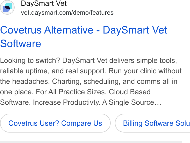 DaySmart ad on Google Ads: Covetrus Alternative - Day Smart Vet Software Looking to switch? Day Smart Vet delivers simple tools, reliable uptime, and real support. Run your clinic without the headaches. Charting, scheduling, and comms all in one place. For All Practice Sizes. Cloud Based Software. Increase Productivty. A Single Source... Covetrus User? Compare Us } ( Billing Software Solu