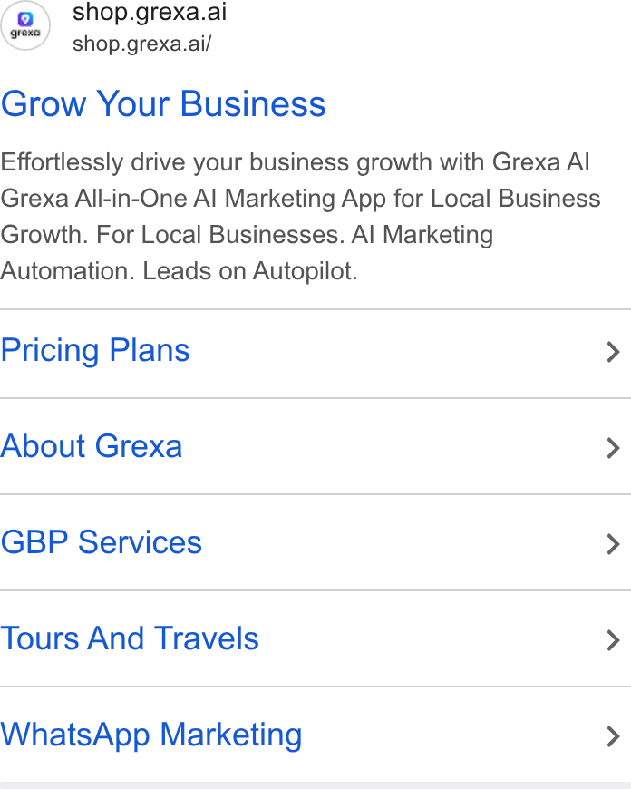 Grexa AI ad on Google Ads: shop.grexa.ai grea ’ shop.grexa.ai/ Grow Your Business Effortlessly drive your business growth with Grexa Al Grexa All-in-One Al Marketing App for Local Business Growth. For Local Businesses. Al Marketing Automation. Leads on Autopilot. Pricing Plans About Grexa GBP Services Tours And Travels Whats App Marketing