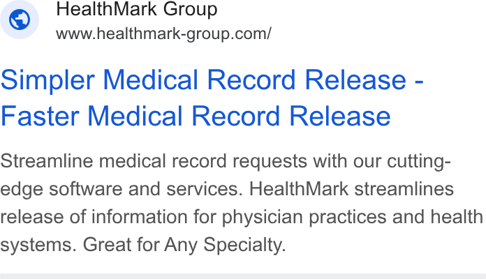 HealthMark Group ad on Google Ads: Simpler Medical Record Release - Faster Medical Record Release Streamline medical record requests with our cutting- edge software and services. Health Mark streamlines release of information for physician practices and health systems. Great for Any Specialty.