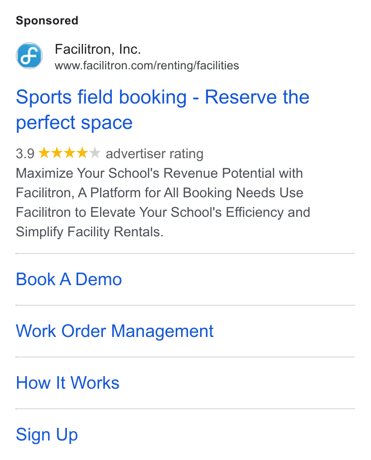Facilitron ad on Google Ads: Sports field booking - Reserve the perfect space 3.9 kk k K advertiser rating Maximize Your School's Revenue Potential with Facilitron, A Platform for All Booking Needs Use Facilitron to Elevate Your School's Efficiency and Simplify Facility Rentals. Book A Demo Work Order Management How It Works Sign Up