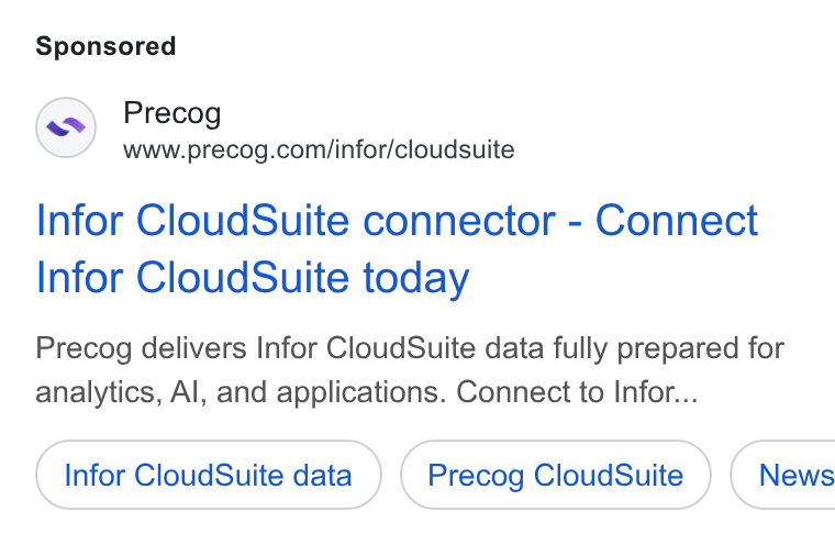Precog ad on Google Ads: Infor Cloud Suite connector - Connect Infor Cloud Suite today Precog delivers Infor Cloud Suite data fully prepared for analytics, Al, and applications. Connect to Infor... Infor Cloud Suite data Precog Cloud Suite } ( News