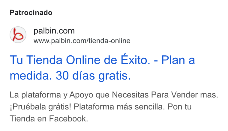 Palbin.com ad on Google Ads: www.palbin.com/tienda-online Tu Tienda Online de Exito. - Plan a medida. 30 dias gratis. La plataforma y Apoyo que Necesitas Para Vender mas. j Pruébala gratis! Plataforma mas sencilla. Pon tu Tienda en Facebook.
