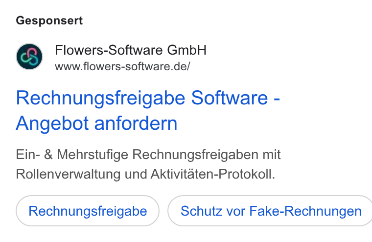 Flowers-Software ad on Google Ads: Gesponsert Rechnungsfreigabe Software - Angebot anfordern Ein- & Mehrstufige Rechnungsfreigaben mit Rollenverwaltung und Aktivitaten-Protokoll. Rechnungsfreigabe } ( Schutz vor Fake-Rechnungen