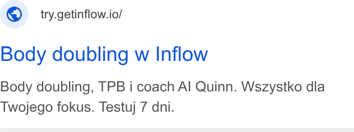 Inflow ad on Google Ads: ©) try.getinflow.io/ Body doubling w Inflow Body doubling, TPB i coach Al Quinn. Wszystko dla Twojego fokus. Testuj 7 dni.