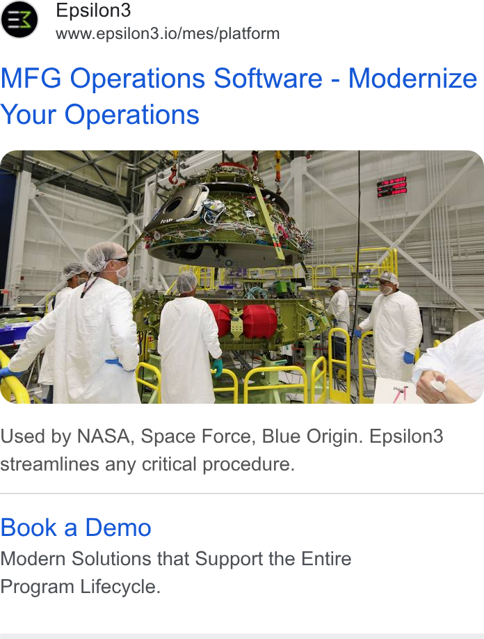 Epsilon3 ad on Google Ads: Epsilon3 www.epsilon3.io/mes/platform MFG Operations Software - Modernize Your Operations Used by NASA, Space Force, Blue Origin. Epsilon3 streamlines any critical procedure. Book a Demo Modern Solutions that Support the Entire Program Lifecycle.