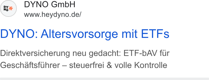 DYNO ad on Google Ads: DYNO: Altersvorsorge mit ETFs Direktversicherung neu gedacht: ETF-b AV fur Geschaftsf Uhrer — steuerfrei & volle Kontrolle