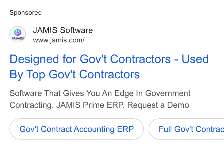 JAMIS Software ad on Google Ads: Designed for Gov't Contractors - Used By Top Gov't Contractors Software That Gives You An Edge In Government Contracting. JAMIS Prime ERP. Request a Demo Gov't Contract Accounting ERP } ( Full Gov't Contrac