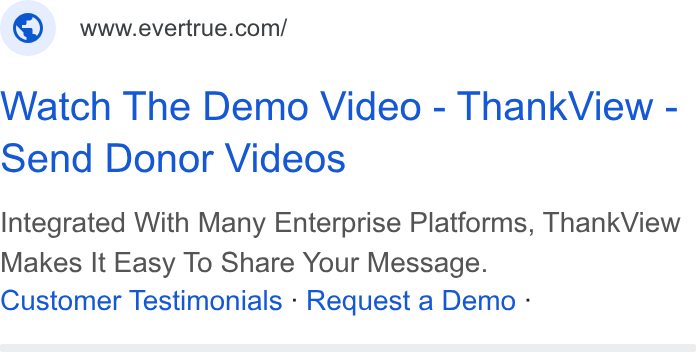 EverTrue ad on Google Ads: Watch The Demo Video - Thank View - send Donor Videos Integrated With Many Enterprise Platforms, Thank View Makes It Easy To Share Your Message. Customer Testimonials - Request a Demo -