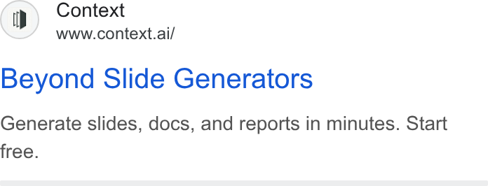Context ad on Google Ads: Context www.context.ai/ Beyond Slide Generators Generate slides, docs, and reports in minutes. Start free.