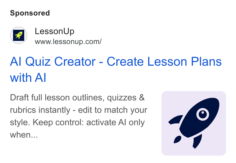 LessonUp ad on Google Ads: Al Quiz Creator - Create Lesson Plans with Al Draft full lesson outlines, quizzes & rubrics instantly - edit to match your style. Keep control: activate Al only when...